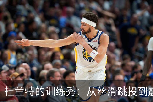 杜兰特的训练秀：从丝滑跳投到震撼劈扣，火箭的秘密武器！